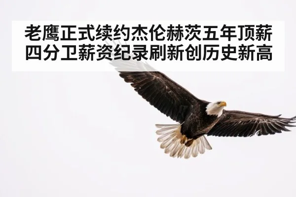 老鹰正式续约杰伦赫茨五年顶薪 四分卫薪资纪录刷新创历史新高